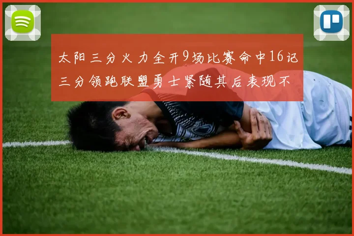 太阳三分火力全开9场比赛命中16记三分领跑联盟勇士紧随其后表现不俗